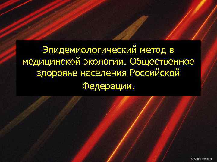 Эпидемиологический метод в медицинской экологии. Общественное здоровье населения Российской Федерации. 