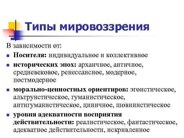 Типы мировоззрения В зависимости от: n Носителя: индивидуальное и коллективное n исторических эпох: архаичное,