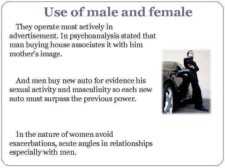 Use of male and female They operate most actively in advertisement. In psychoanalysis stated