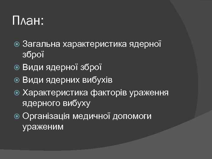 План: Загальна характеристика ядерної зброї Види ядерних вибухів Характеристика факторів ураження ядерного вибуху Організація