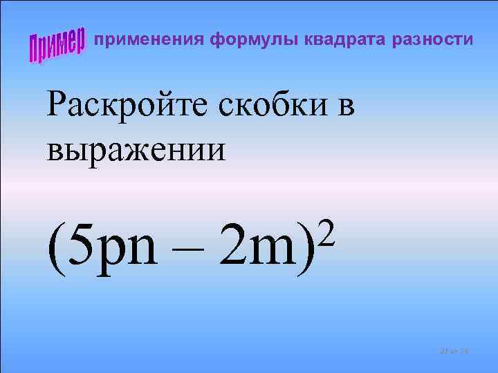 применения формулы квадрата разности Раскройте скобки в выражении (5 pn – 2 2 m)