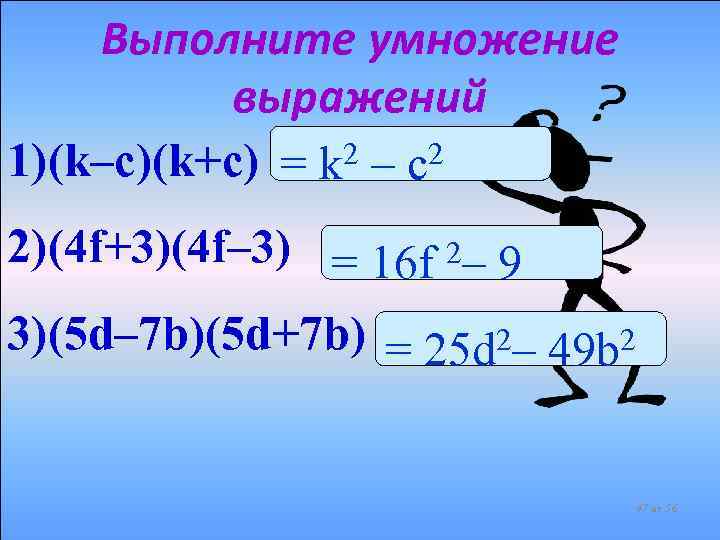 Выполните умножение выражений 1)(k–c)(k+c) = k 2 – c 2 2)(4 f+3)(4 f– 3)