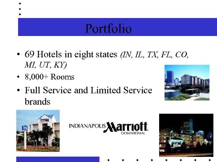 Portfolio • 69 Hotels in eight states (IN, IL, TX, FL, CO, MI, UT,