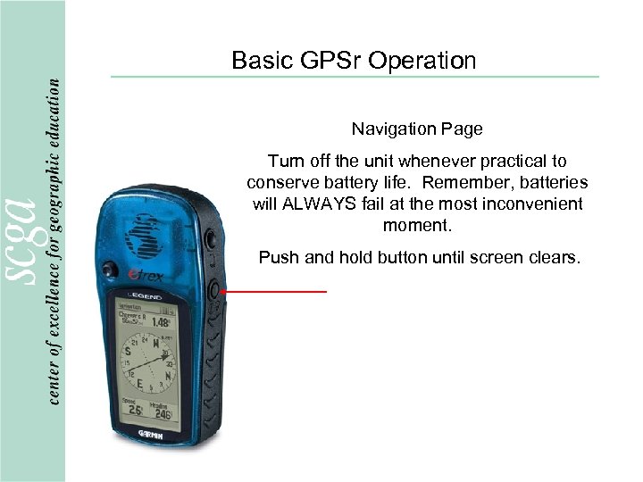 Basic GPSr Operation Navigation Page Turn off the unit whenever practical to conserve battery