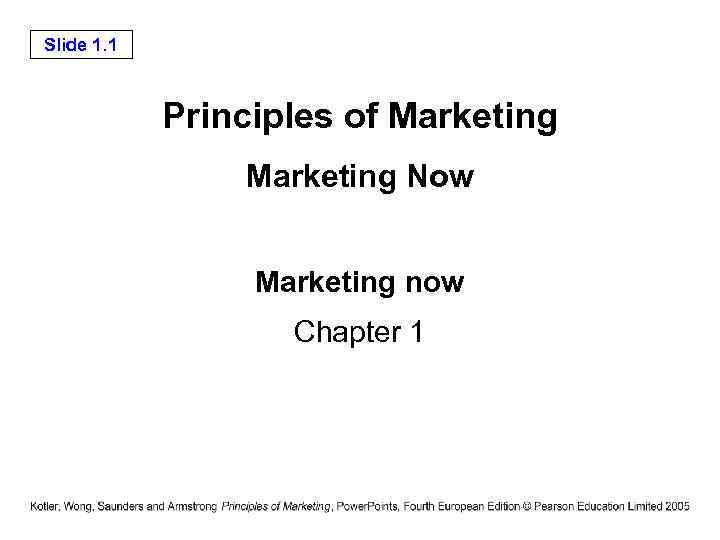 Slide 1. 1 Principles of Marketing Now Marketing now Chapter 1 