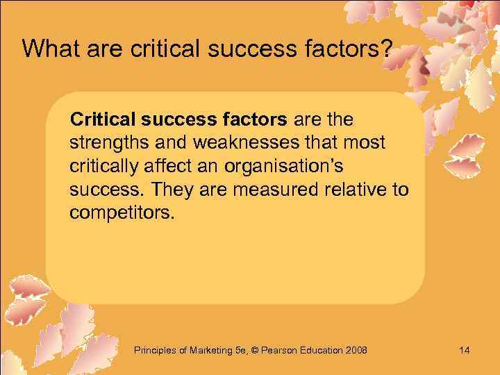 What are critical success factors? Critical success factors are the strengths and weaknesses that