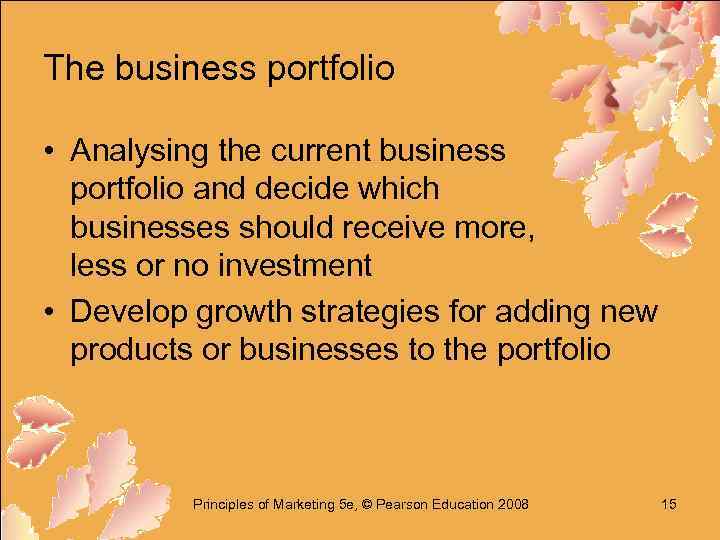 The business portfolio • Analysing the current business portfolio and decide which businesses should