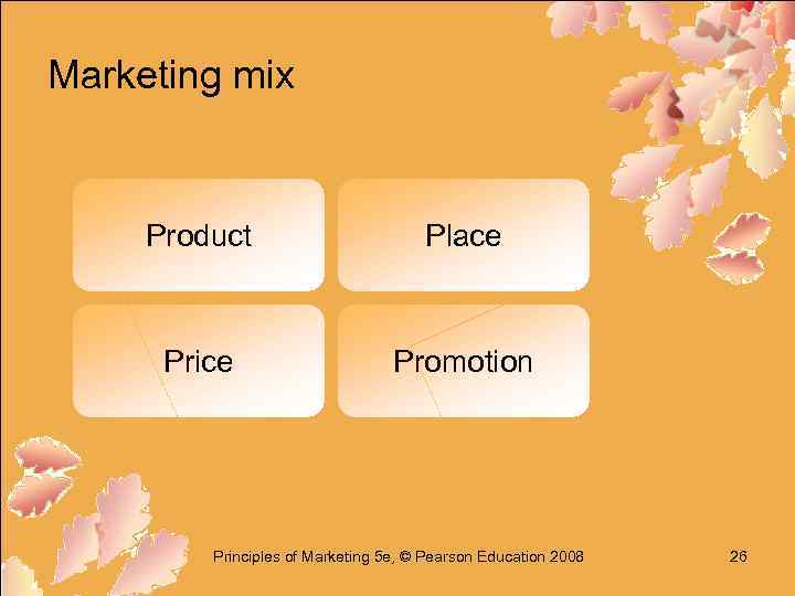 Marketing mix Product Place Price Promotion Principles of Marketing 5 e, © Pearson Education