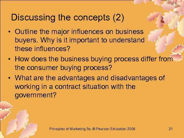 Discussing the concepts (2) • Outline the major influences on business buyers. Why is