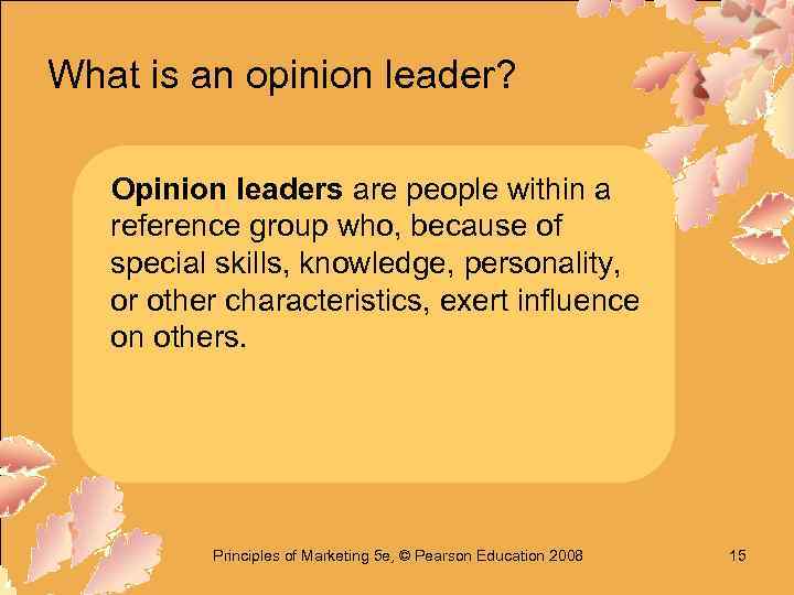 What is an opinion leader? Opinion leaders are people within a reference group who,