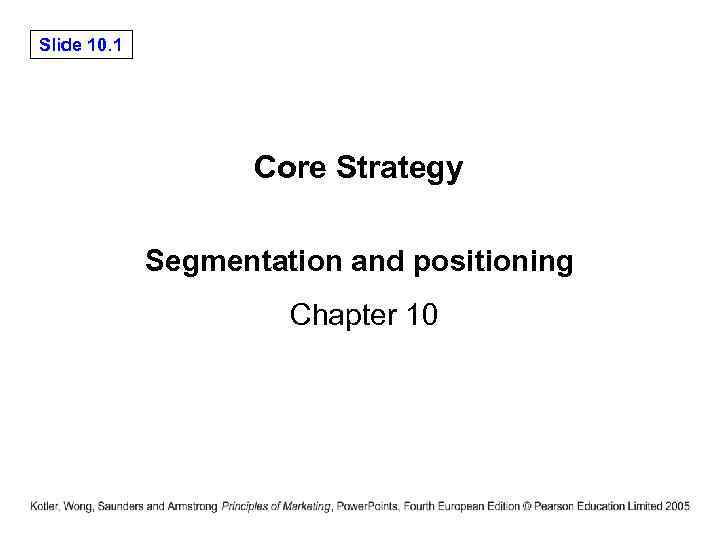 Slide 10. 1 Core Strategy Segmentation and positioning Chapter 10 