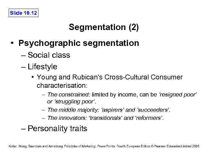 Slide 10. 12 Segmentation (2) • Psychographic segmentation – Social class – Lifestyle •