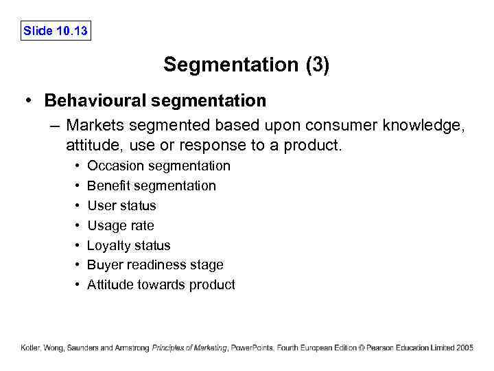 Slide 10. 13 Segmentation (3) • Behavioural segmentation – Markets segmented based upon consumer