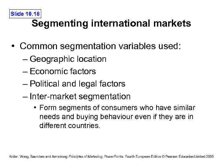 Slide 10. 18 Segmenting international markets • Common segmentation variables used: – Geographic location