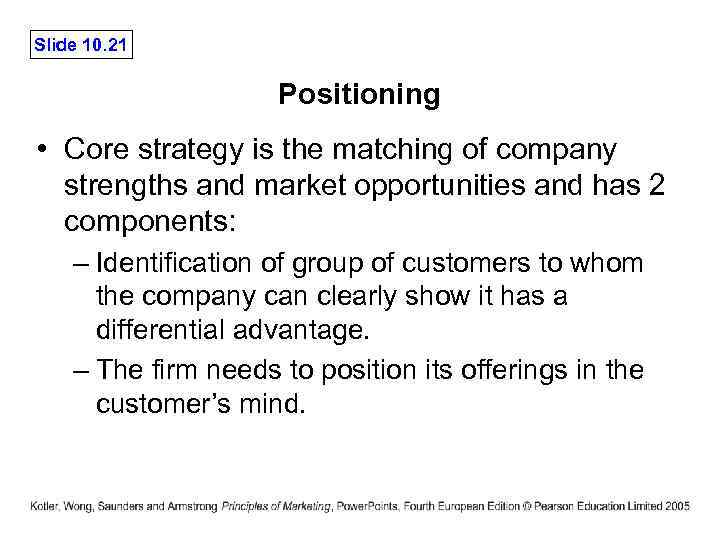 Slide 10. 21 Positioning • Core strategy is the matching of company strengths and