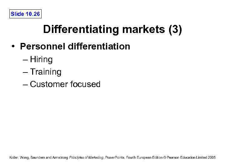 Slide 10. 26 Differentiating markets (3) • Personnel differentiation – Hiring – Training –