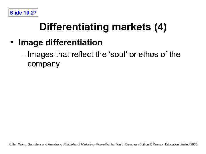 Slide 10. 27 Differentiating markets (4) • Image differentiation – Images that reflect the