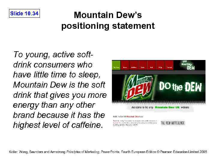 Slide 10. 34 Mountain Dew’s positioning statement To young, active softdrink consumers who have