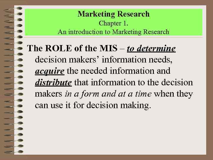 Marketing Research Chapter 1. An introduction to Marketing Research The ROLE of the MIS