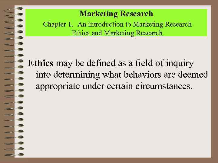Marketing Research Chapter 1. An introduction to Marketing Research Ethics and Marketing Research Ethics