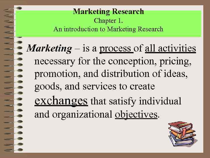 Marketing Research Chapter 1. An introduction to Marketing Research Marketing – is a process