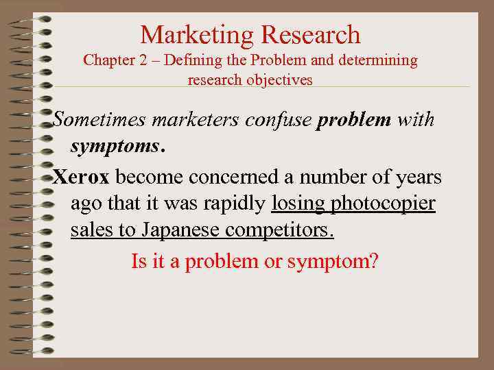 Marketing Research Chapter 2 – Defining the Problem and determining research objectives Sometimes marketers