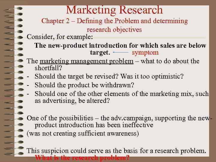 Marketing Research Chapter 2 – Defining the Problem and determining research objectives Consider, for