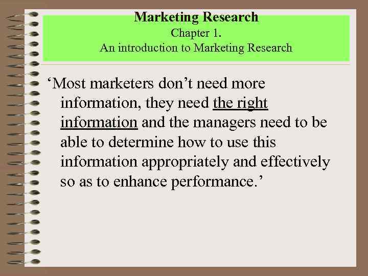 Marketing Research Chapter 1. An introduction to Marketing Research ‘Most marketers don’t need more