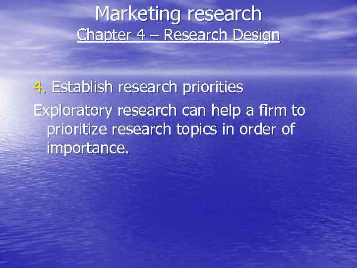 Marketing research Chapter 4 – Research Design 4. Establish research priorities Exploratory research can