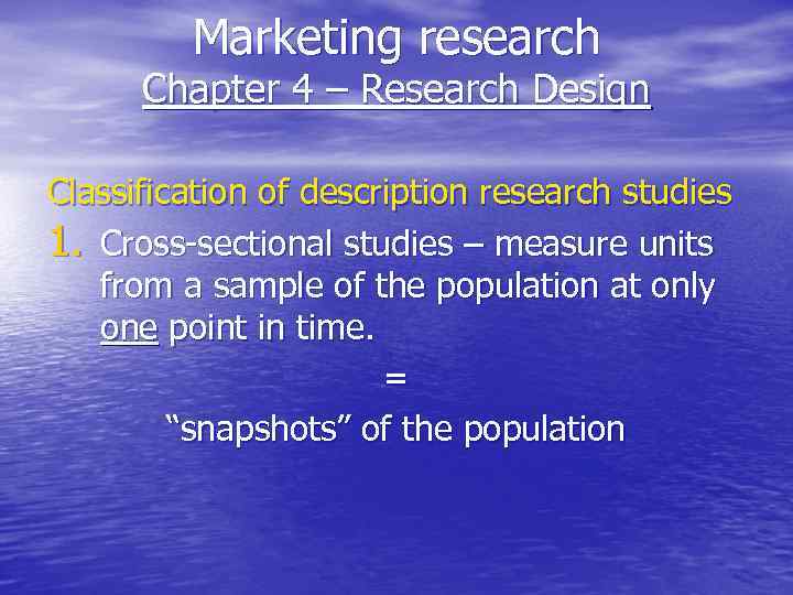 Marketing research Chapter 4 – Research Design Classification of description research studies 1. Cross-sectional