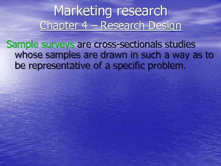 Marketing research Chapter 4 – Research Design Sample surveys are cross-sectionals studies whose samples