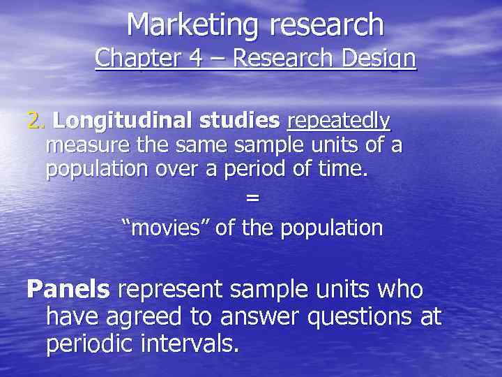 Marketing research Chapter 4 – Research Design 2. Longitudinal studies repeatedly measure the sample