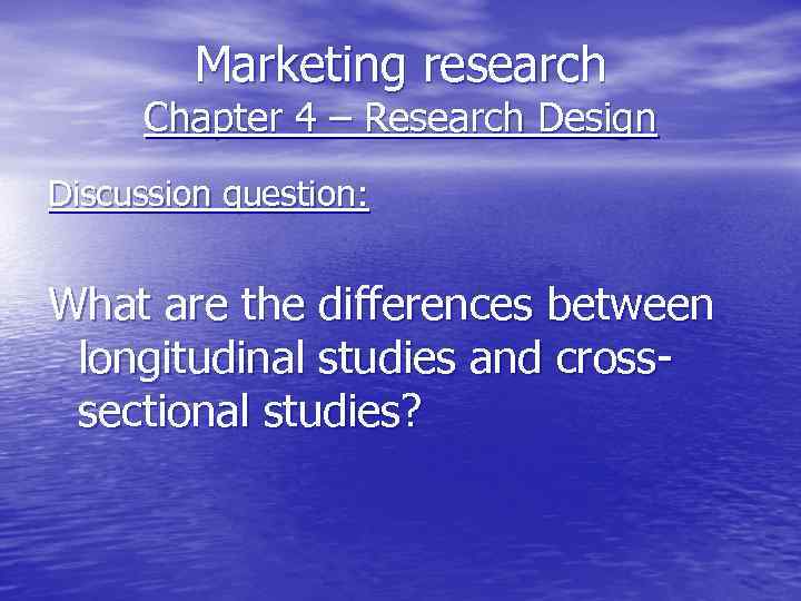 Marketing research Chapter 4 – Research Design Discussion question: What are the differences between