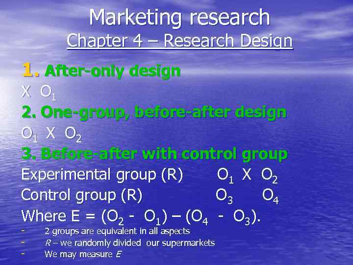 Marketing research Chapter 4 – Research Design 1. After-only design X O 1 2.