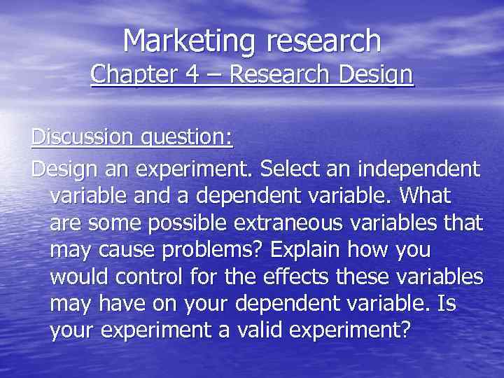 Marketing research Chapter 4 – Research Design Discussion question: Design an experiment. Select an