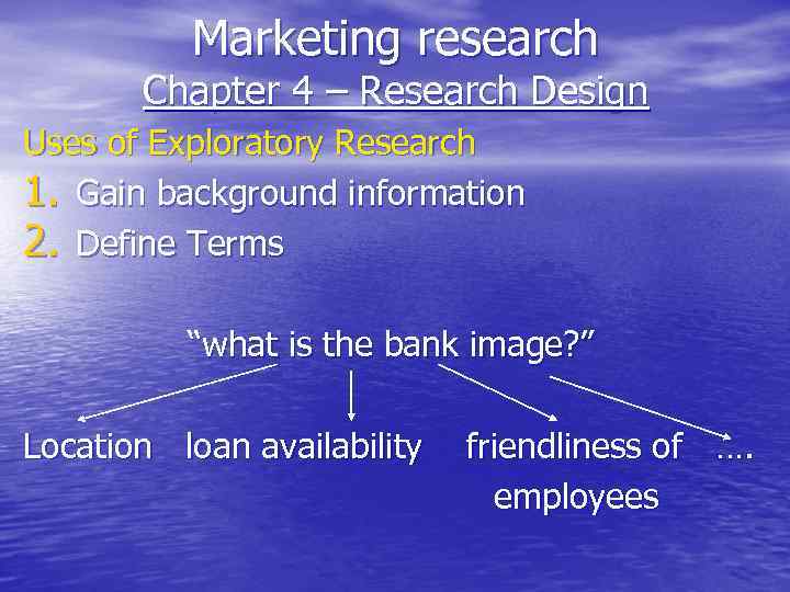 Marketing research Chapter 4 – Research Design Uses of Exploratory Research 1. Gain background