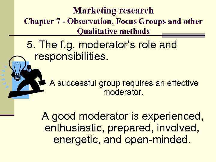 Marketing research Chapter 7 - Observation, Focus Groups and other Qualitative methods 5. The