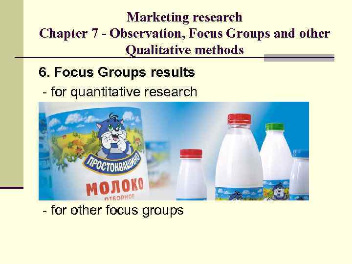 Marketing research Chapter 7 - Observation, Focus Groups and other Qualitative methods 6. Focus