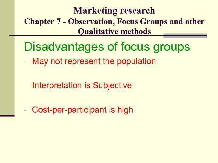 Marketing research Chapter 7 - Observation, Focus Groups and other Qualitative methods Disadvantages of