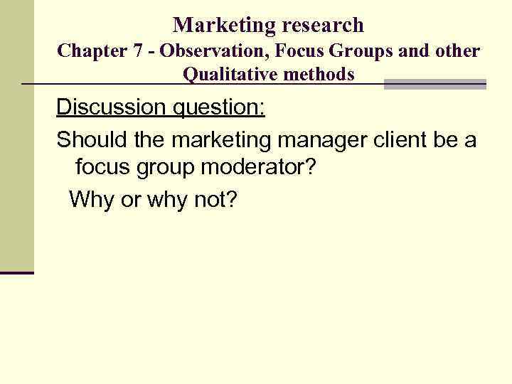 Marketing research Chapter 7 - Observation, Focus Groups and other Qualitative methods Discussion question: