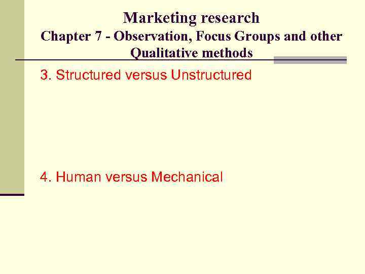 Marketing research Chapter 7 - Observation, Focus Groups and other Qualitative methods 3. Structured