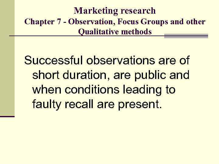 Marketing research Chapter 7 - Observation, Focus Groups and other Qualitative methods Successful observations