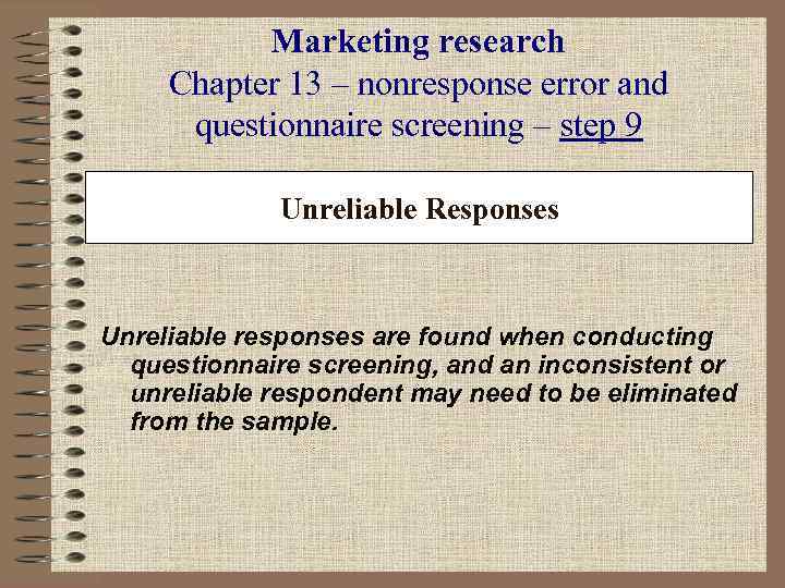 Marketing research Chapter 13 – nonresponse error and questionnaire screening – step 9 Unreliable