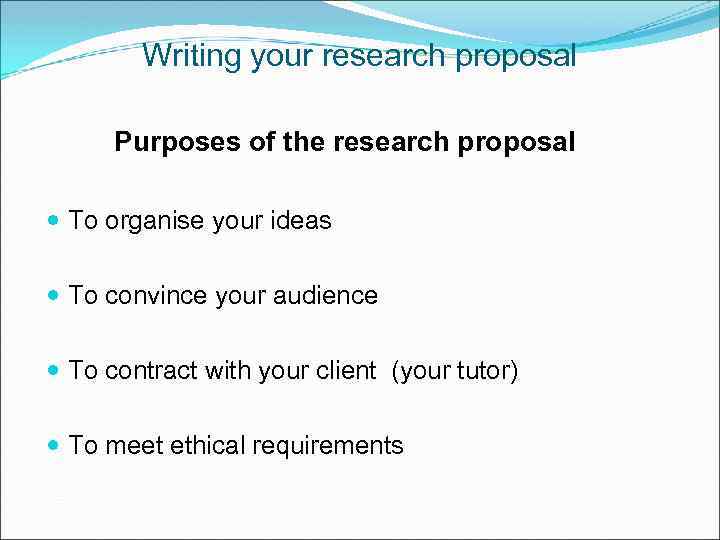 Writing your research proposal Purposes of the research proposal To organise your ideas To