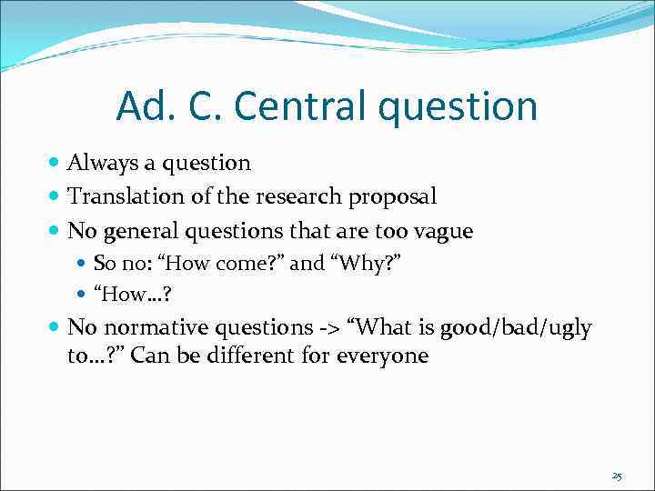 Ad. C. Central question Always a question Translation of the research proposal No general