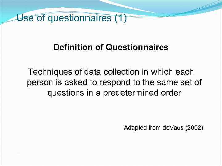 Use of questionnaires (1) Definition of Questionnaires Techniques of data collection in which each