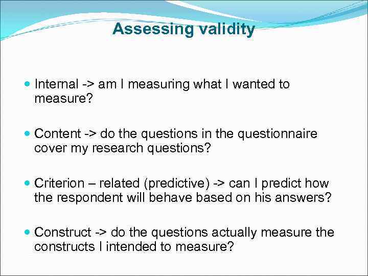 Assessing validity Internal -> am I measuring what I wanted to measure? Content ->