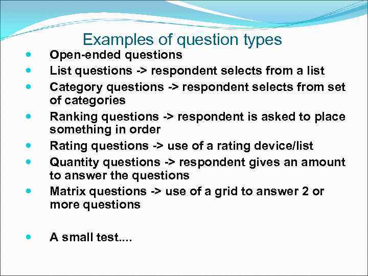  Examples of question types Open-ended questions List questions -> respondent selects from a