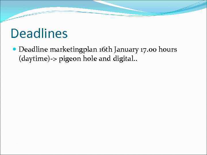 Deadlines Deadline marketingplan 16 th January 17. 00 hours (daytime)-> pigeon hole and digital.