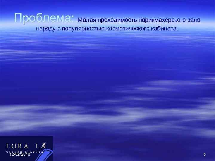 Проблема: Малая проходимость парикмахерского зала наряду с популярностью косметического кабинета. 12/02/2018 6 